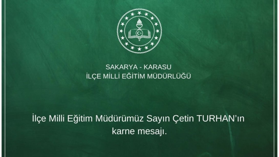 İlçe Milli Eğitimiz Müdürümüz Sayın Çetin TURHAN'ın Karne Mesajı